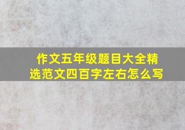 作文五年级题目大全精选范文四百字左右怎么写