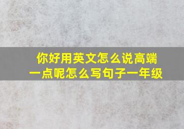 你好用英文怎么说高端一点呢怎么写句子一年级