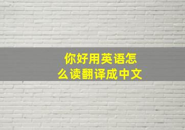 你好用英语怎么读翻译成中文