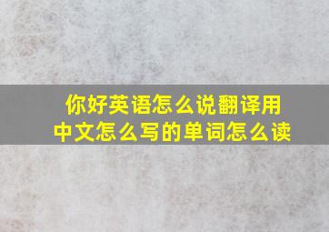 你好英语怎么说翻译用中文怎么写的单词怎么读