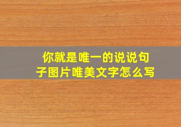 你就是唯一的说说句子图片唯美文字怎么写