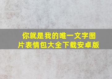 你就是我的唯一文字图片表情包大全下载安卓版