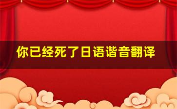 你已经死了日语谐音翻译