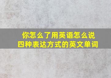 你怎么了用英语怎么说四种表达方式的英文单词