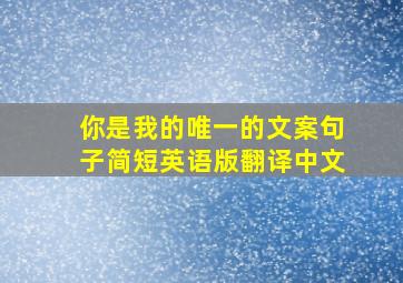 你是我的唯一的文案句子简短英语版翻译中文