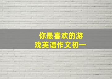 你最喜欢的游戏英语作文初一