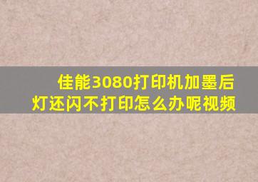 佳能3080打印机加墨后灯还闪不打印怎么办呢视频