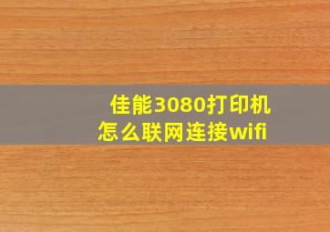 佳能3080打印机怎么联网连接wifi