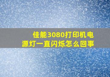 佳能3080打印机电源灯一直闪烁怎么回事