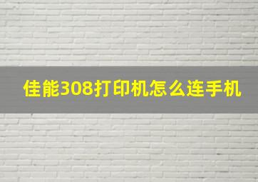 佳能308打印机怎么连手机