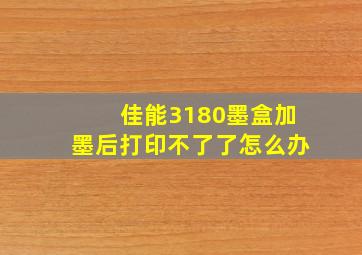 佳能3180墨盒加墨后打印不了了怎么办