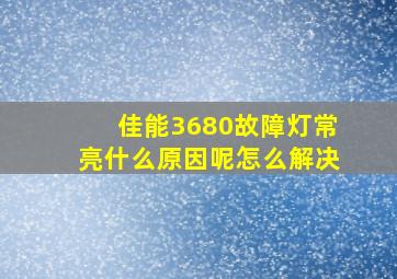 佳能3680故障灯常亮什么原因呢怎么解决