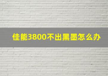 佳能3800不出黑墨怎么办