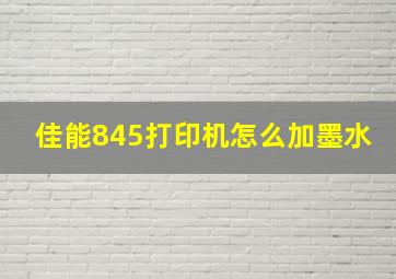 佳能845打印机怎么加墨水