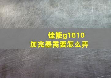 佳能g1810加完墨需要怎么弄