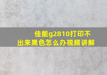 佳能g2810打印不出来黑色怎么办视频讲解