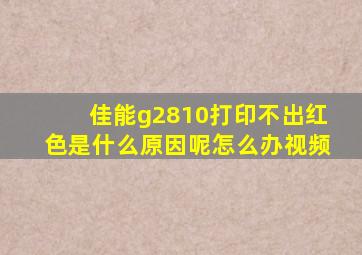 佳能g2810打印不出红色是什么原因呢怎么办视频