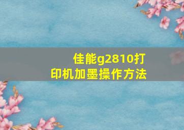 佳能g2810打印机加墨操作方法