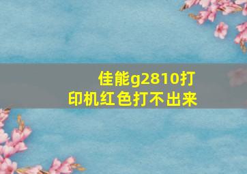 佳能g2810打印机红色打不出来