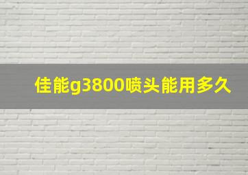 佳能g3800喷头能用多久