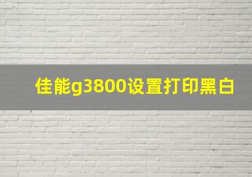 佳能g3800设置打印黑白