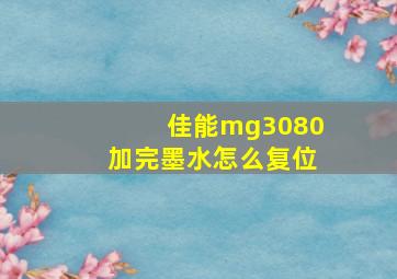 佳能mg3080加完墨水怎么复位