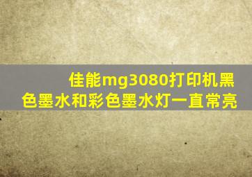 佳能mg3080打印机黑色墨水和彩色墨水灯一直常亮