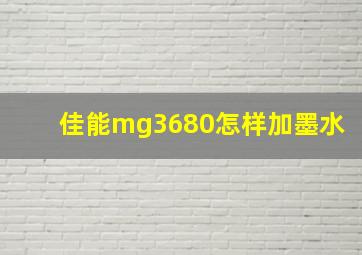 佳能mg3680怎样加墨水