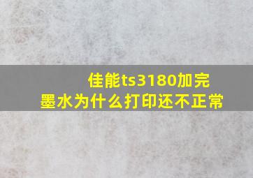 佳能ts3180加完墨水为什么打印还不正常