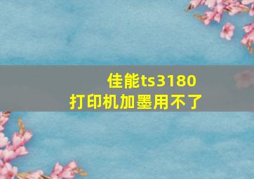 佳能ts3180打印机加墨用不了