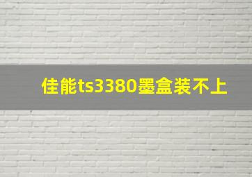 佳能ts3380墨盒装不上