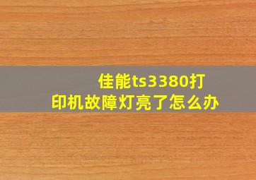 佳能ts3380打印机故障灯亮了怎么办