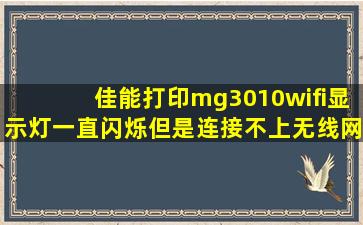 佳能打印mg3010wifi显示灯一直闪烁但是连接不上无线网