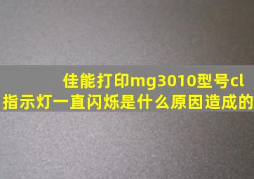 佳能打印mg3010型号cl指示灯一直闪烁是什么原因造成的