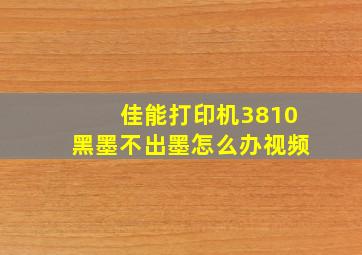 佳能打印机3810黑墨不出墨怎么办视频