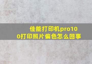 佳能打印机pro100打印照片偏色怎么回事