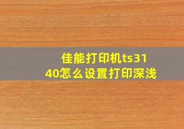 佳能打印机ts3140怎么设置打印深浅