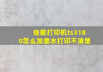 佳能打印机ts3180怎么加墨水打印不清楚