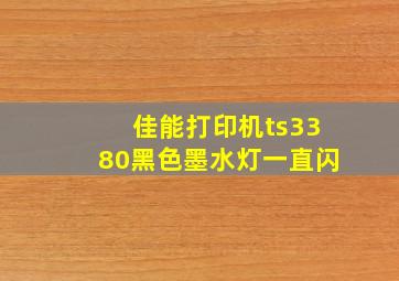 佳能打印机ts3380黑色墨水灯一直闪