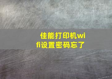 佳能打印机wifi设置密码忘了