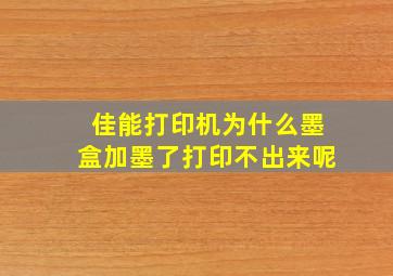 佳能打印机为什么墨盒加墨了打印不出来呢