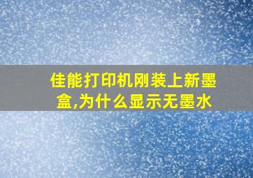 佳能打印机刚装上新墨盒,为什么显示无墨水