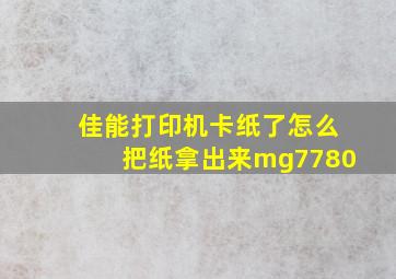 佳能打印机卡纸了怎么把纸拿出来mg7780