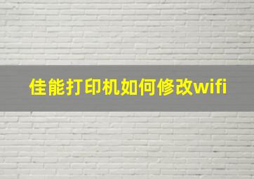 佳能打印机如何修改wifi