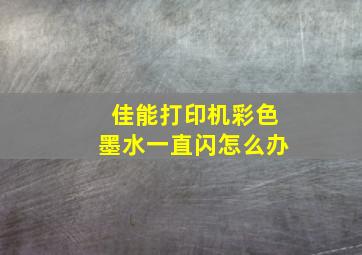 佳能打印机彩色墨水一直闪怎么办