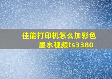 佳能打印机怎么加彩色墨水视频ts3380