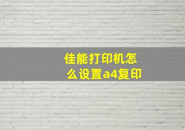 佳能打印机怎么设置a4复印