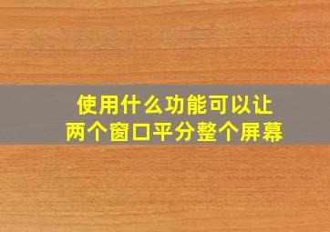 使用什么功能可以让两个窗口平分整个屏幕