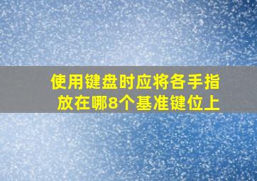 使用键盘时应将各手指放在哪8个基准键位上