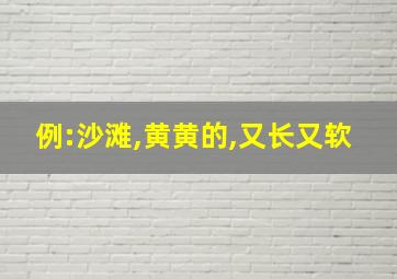 例:沙滩,黄黄的,又长又软